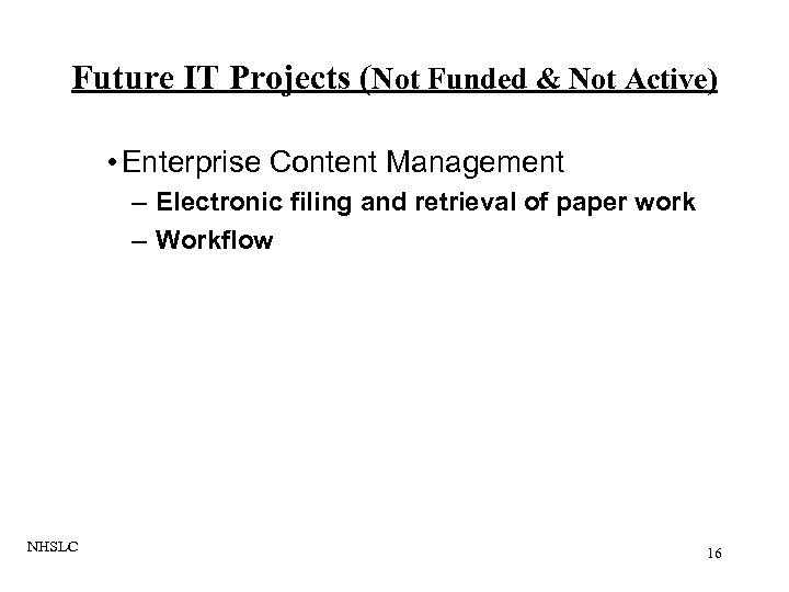 Future IT Projects (Not Funded & Not Active) • Enterprise Content Management – Electronic