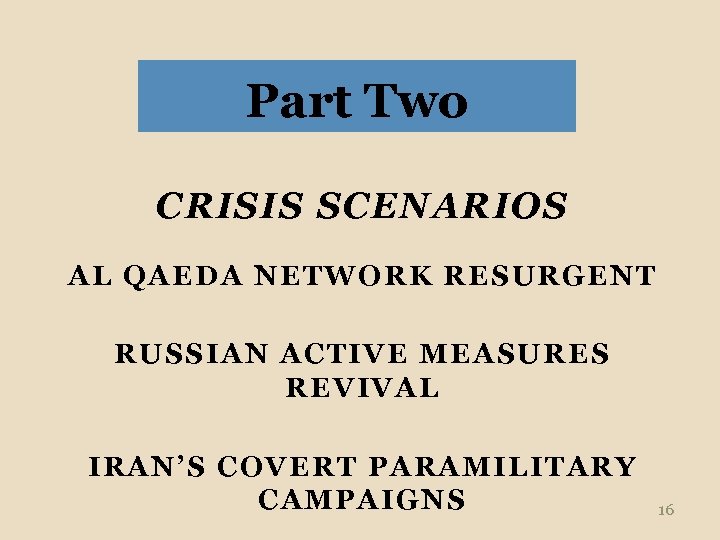Part Two CRISIS SCENARIOS AL QAEDA NETWORK RESURGENT RUSSIAN ACTIVE MEASURES REVIVAL IRAN’S COVERT