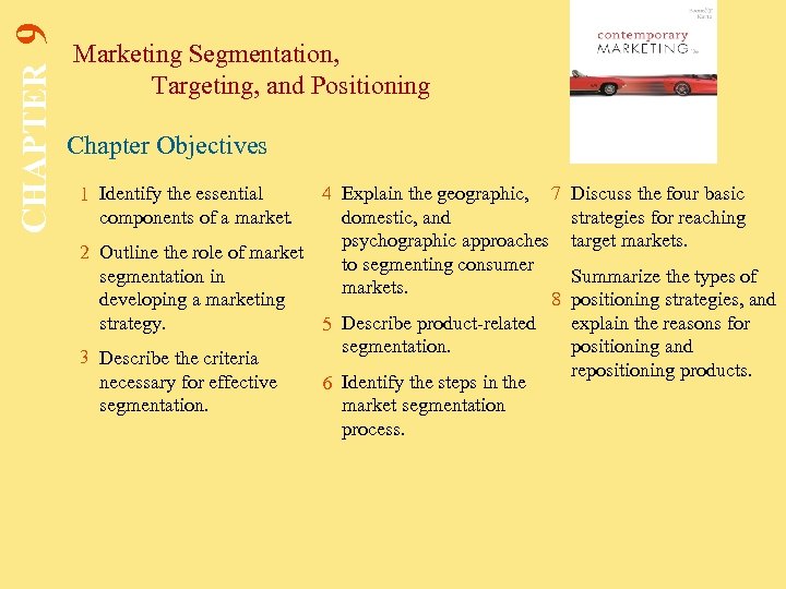 9 CHAPTER Marketing Segmentation, Targeting, and Positioning Chapter Objectives 1 Identify the essential components