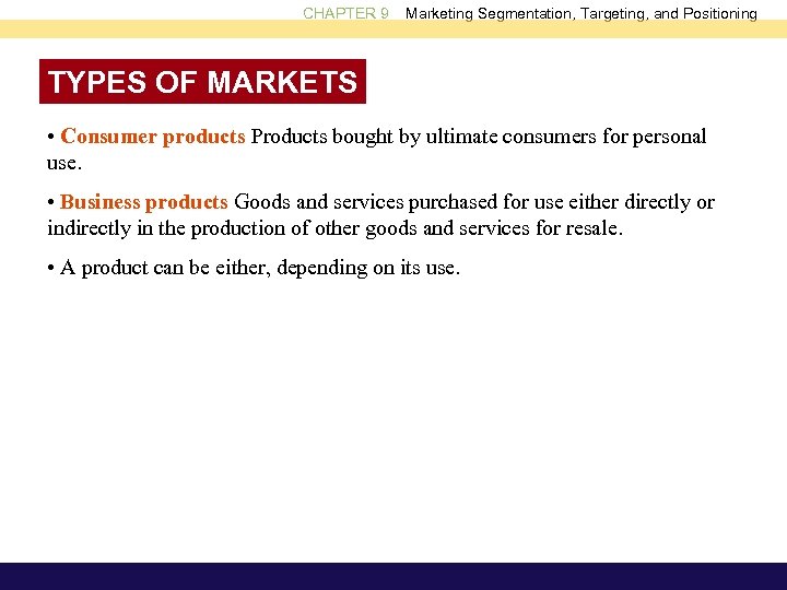 CHAPTER 9 Marketing Segmentation, Targeting, and Positioning TYPES OF MARKETS • Consumer products Products