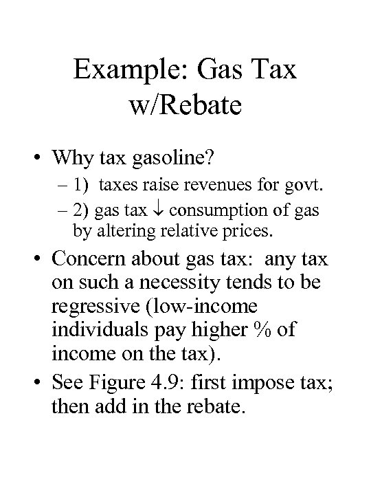 Example: Gas Tax w/Rebate • Why tax gasoline? – 1) taxes raise revenues for