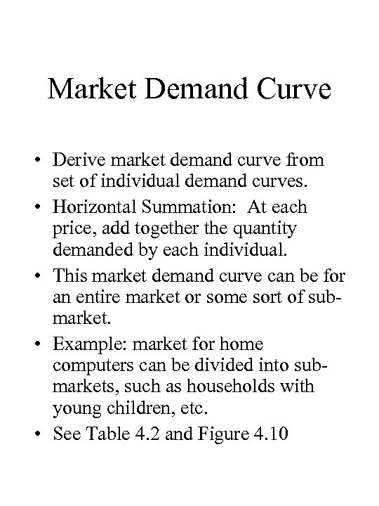 Market Demand Curve • Derive market demand curve from set of individual demand curves.