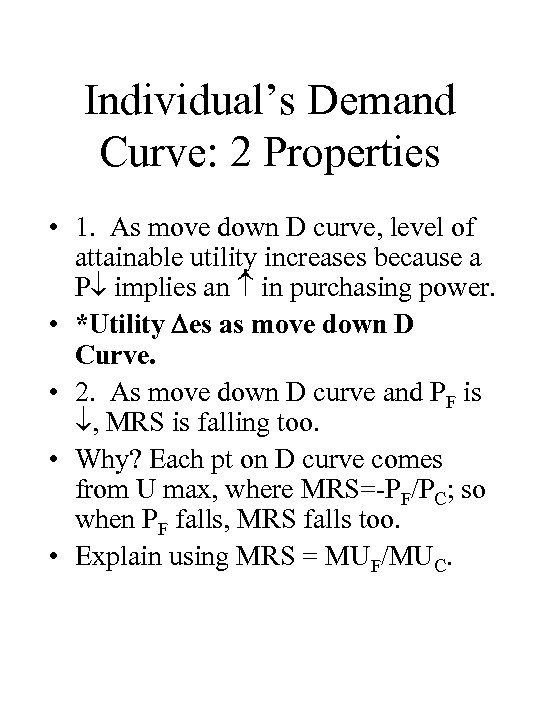 Individual’s Demand Curve: 2 Properties • 1. As move down D curve, level of