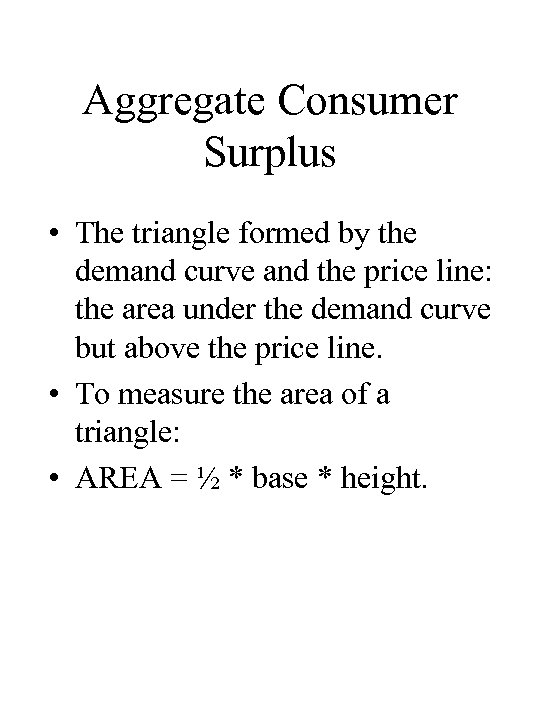 Aggregate Consumer Surplus • The triangle formed by the demand curve and the price