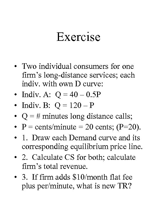 Exercise • Two individual consumers for one firm’s long-distance services; each indiv. with own