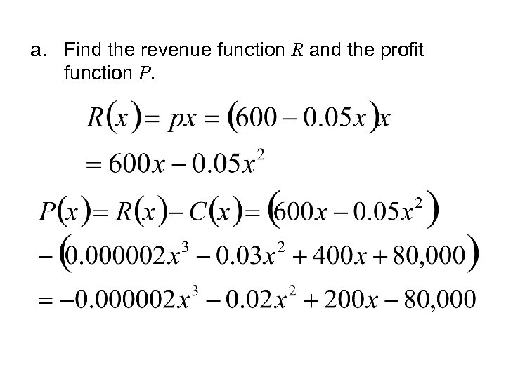 a. Find the revenue function R and the profit function P. 