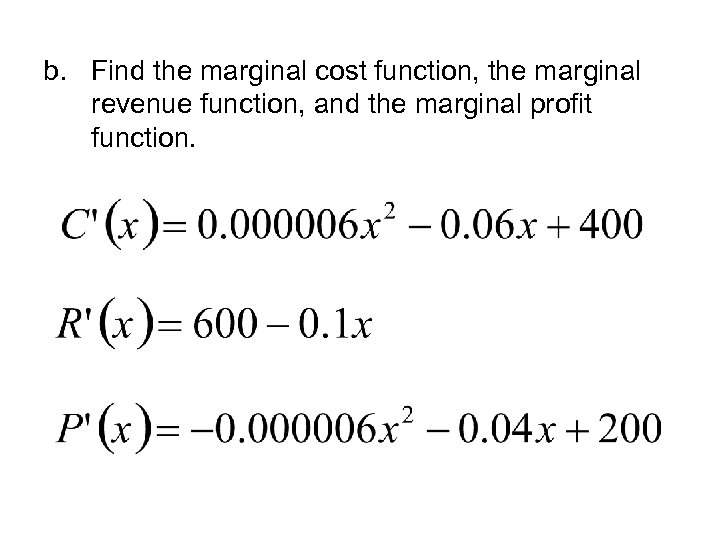 b. Find the marginal cost function, the marginal revenue function, and the marginal profit