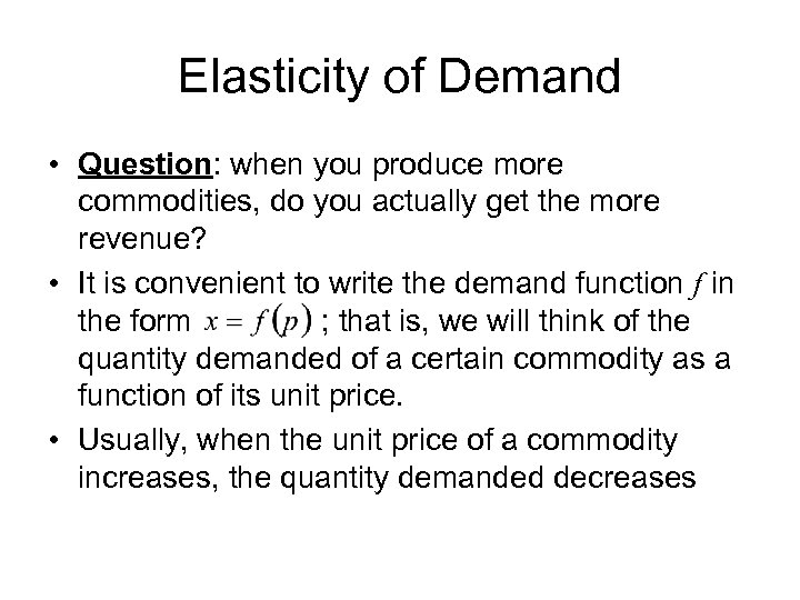 Elasticity of Demand • Question: when you produce more commodities, do you actually get