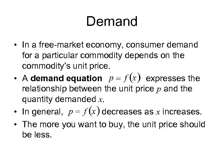 Demand • In a free-market economy, consumer demand for a particular commodity depends on