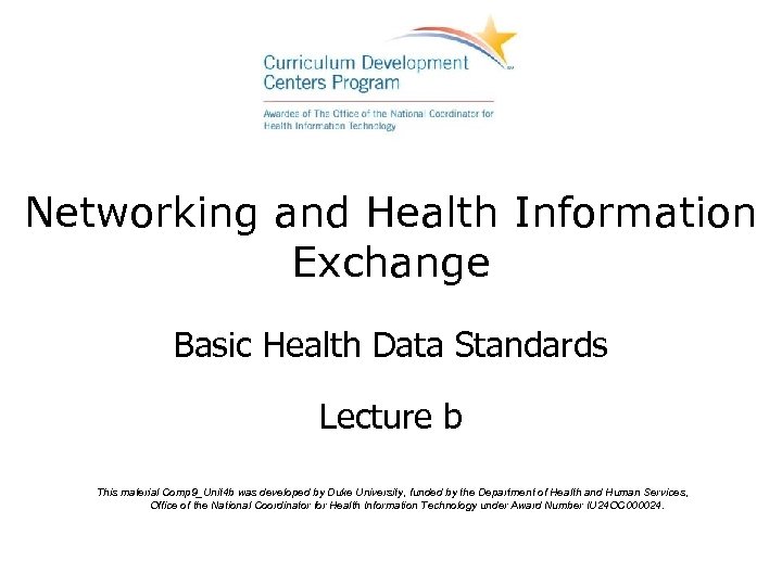 Networking and Health Information Exchange Basic Health Data Standards Lecture b This material Comp