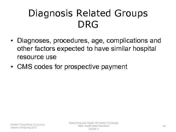 Diagnosis Related Groups DRG • Diagnoses, procedures, age, complications and other factors expected to