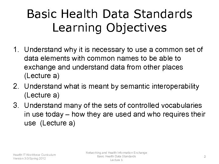 Basic Health Data Standards Learning Objectives 1. Understand why it is necessary to use