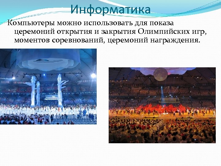 Информатика Компьютеры можно использовать для показа церемоний открытия и закрытия Олимпийских игр, моментов соревнований,
