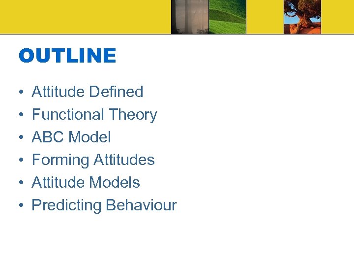 OUTLINE • • • Attitude Defined Functional Theory ABC Model Forming Attitudes Attitude Models