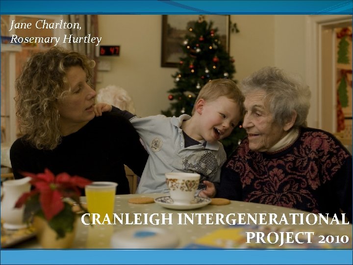 Jane Charlton, Rosemary Hurtley CRANLEIGH INTERGENERATIONAL PROJECT 2010 