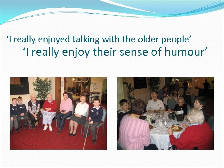 ‘I really enjoyed talking with the older people’ ‘I really enjoy their sense of