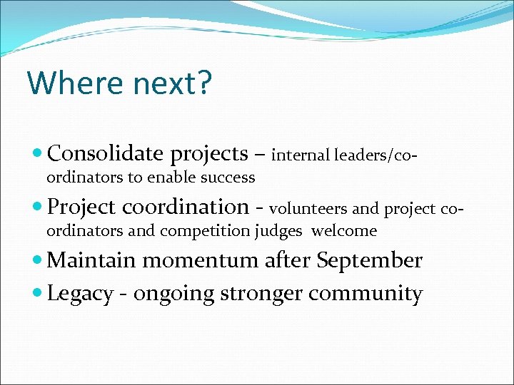 Where next? Consolidate projects – internal leaders/coordinators to enable success Project coordination - volunteers