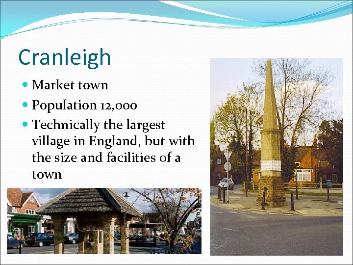 Cranleigh Market town Population 12, 000 Technically the largest village in England, but with