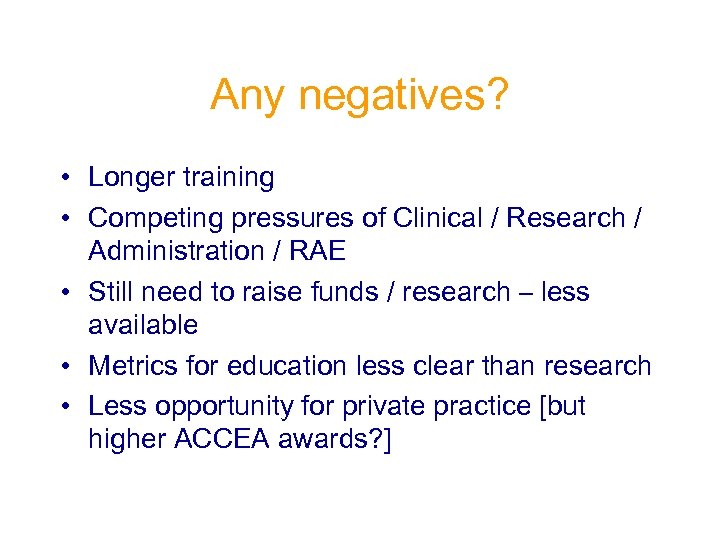 Any negatives? • Longer training • Competing pressures of Clinical / Research / Administration