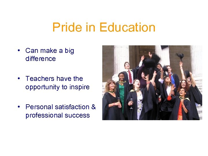 Pride in Education • Can make a big difference • Teachers have the opportunity