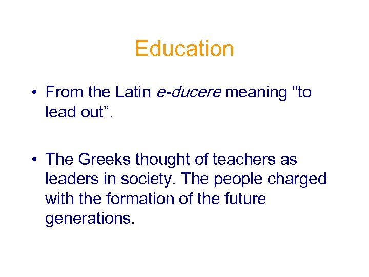 Education • From the Latin e-ducere meaning 