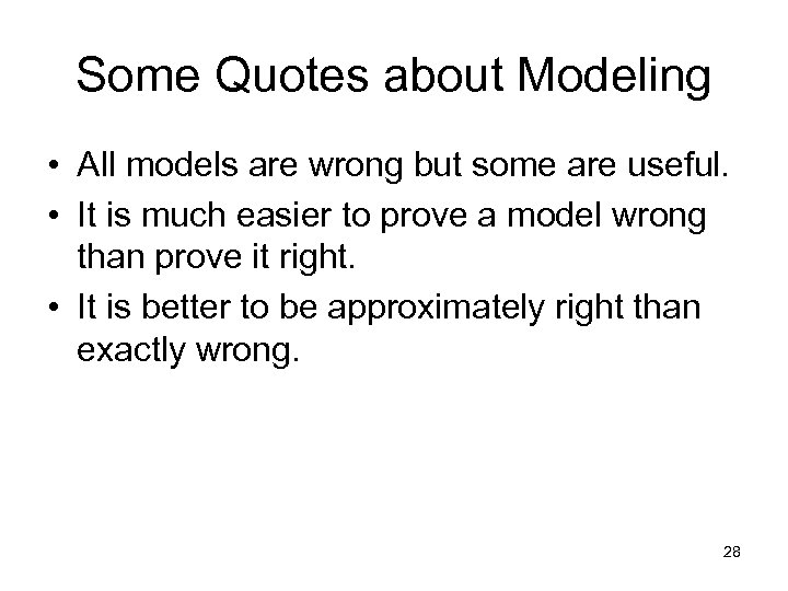 Some Quotes about Modeling • All models are wrong but some are useful. •