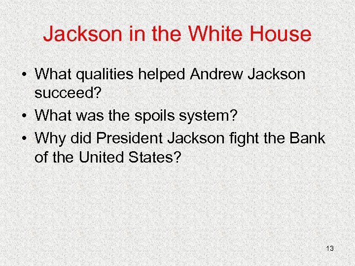 Jackson in the White House • What qualities helped Andrew Jackson succeed? • What