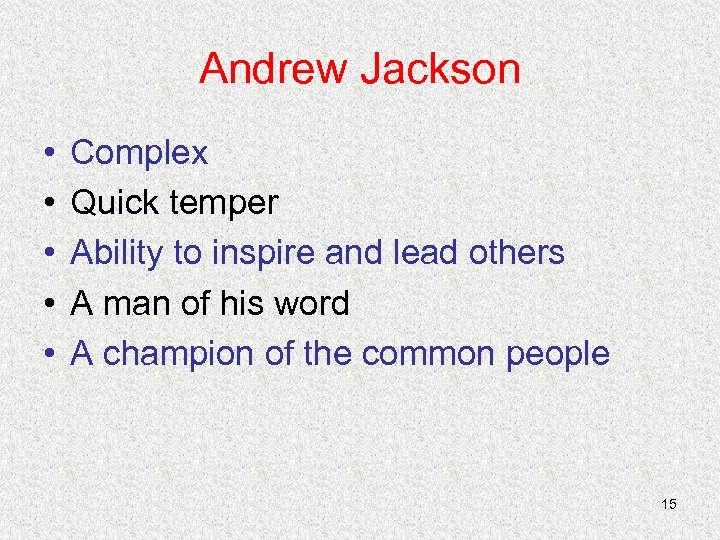 Andrew Jackson • • • Complex Quick temper Ability to inspire and lead others