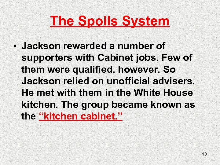 The Spoils System • Jackson rewarded a number of supporters with Cabinet jobs. Few