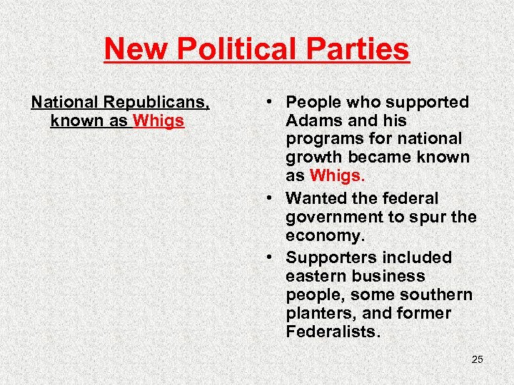 New Political Parties National Republicans, known as Whigs • People who supported Adams and