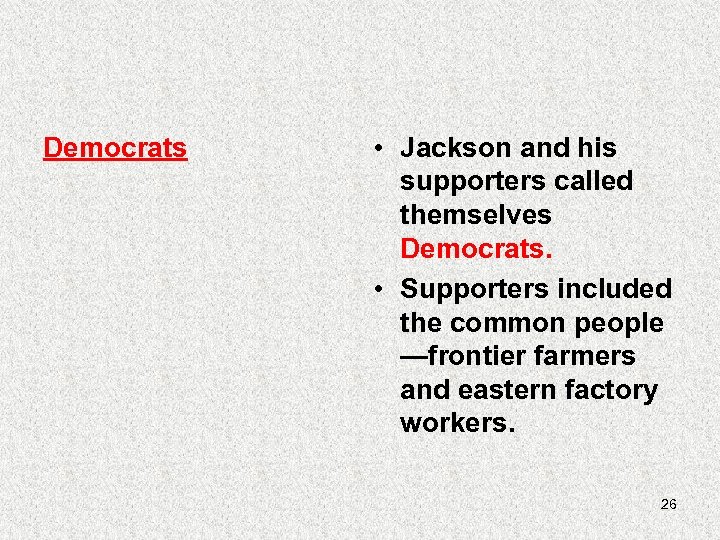 Democrats • Jackson and his supporters called themselves Democrats. • Supporters included the common