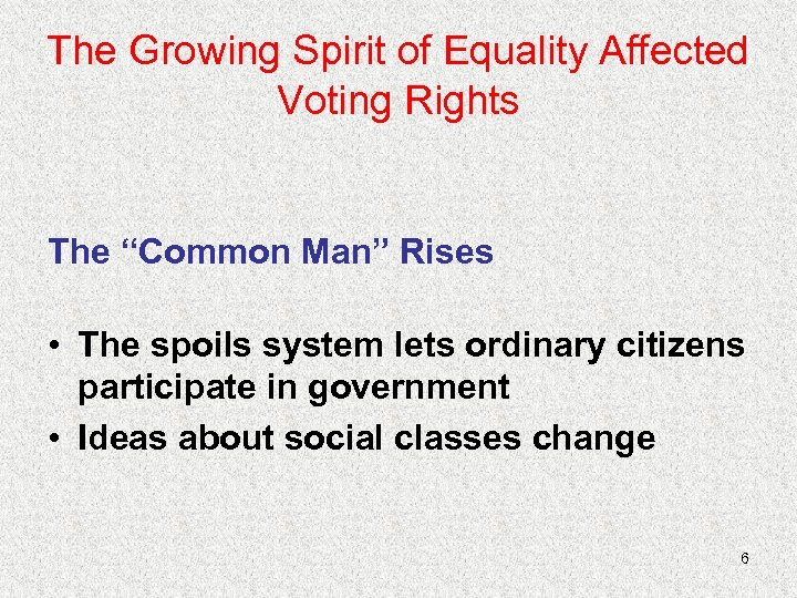 The Growing Spirit of Equality Affected Voting Rights The “Common Man” Rises • The