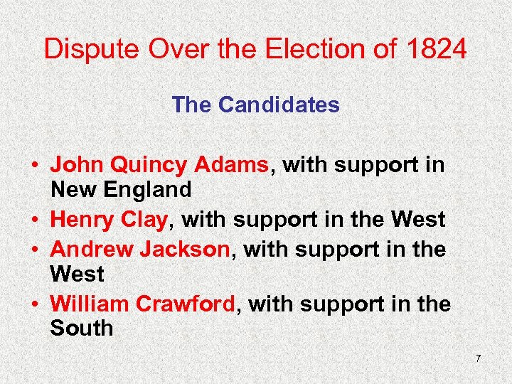 Dispute Over the Election of 1824 The Candidates • John Quincy Adams, with support