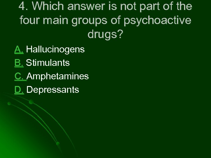 4. Which answer is not part of the four main groups of psychoactive drugs?