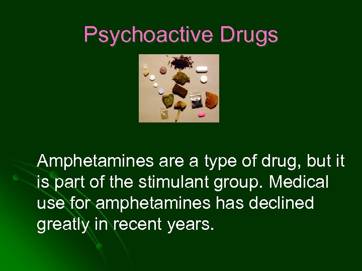Psychoactive Drugs Amphetamines are a type of drug, but it is part of the