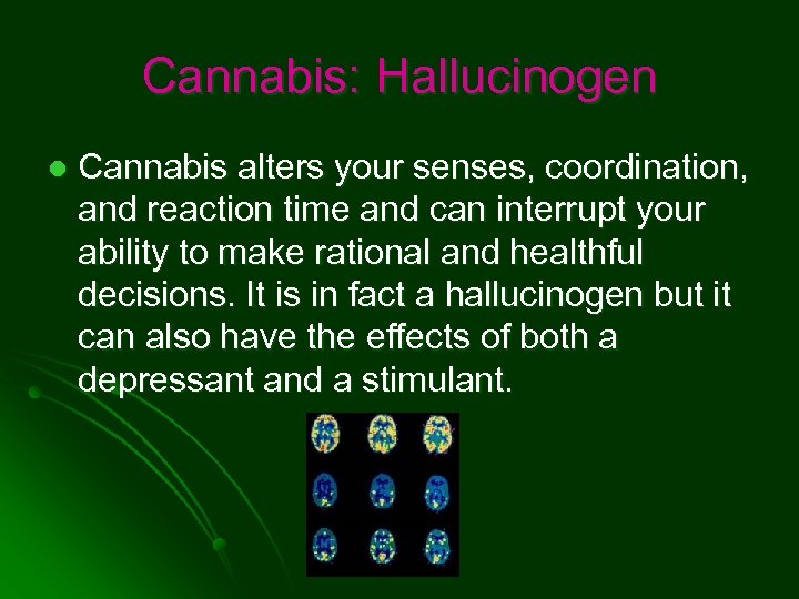 Cannabis: Hallucinogen l Cannabis alters your senses, coordination, and reaction time and can interrupt