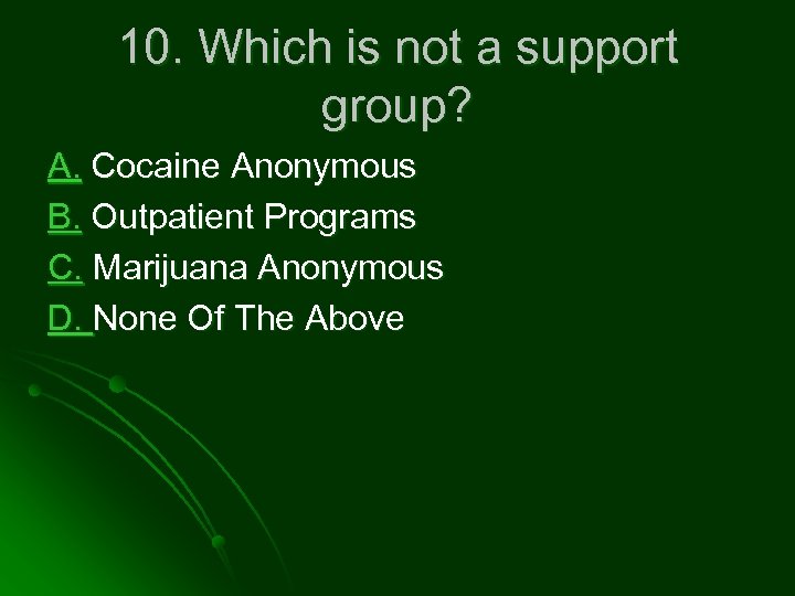 10. Which is not a support group? A. Cocaine Anonymous B. Outpatient Programs C.