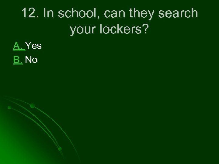 12. In school, can they search your lockers? A. Yes B. No 