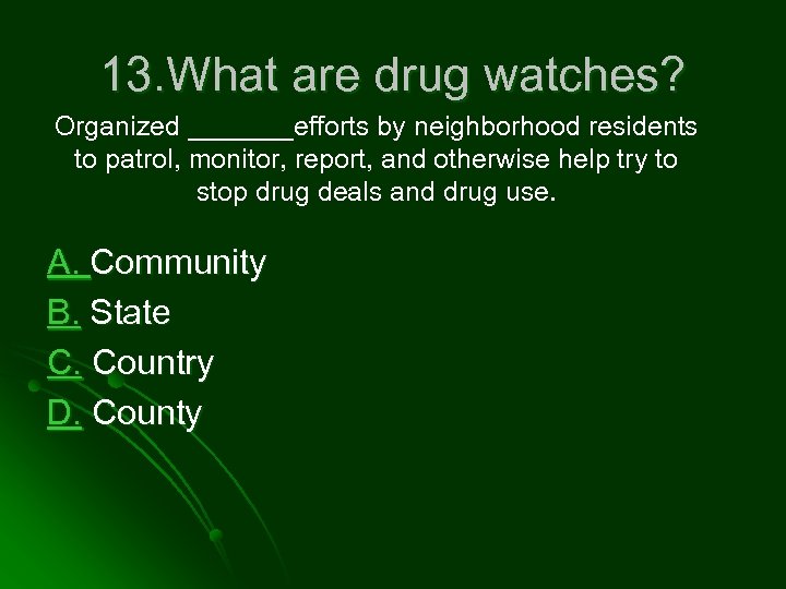 13. What are drug watches? Organized _______efforts by neighborhood residents to patrol, monitor, report,