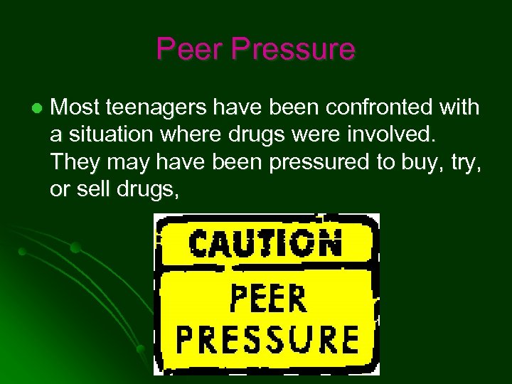 Peer Pressure l Most teenagers have been confronted with a situation where drugs were