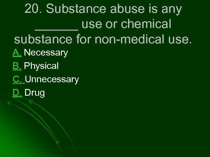 20. Substance abuse is any ______ use or chemical substance for non-medical use. A.