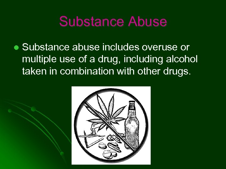 Substance Abuse l Substance abuse includes overuse or multiple use of a drug, including