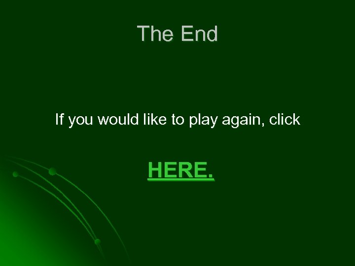 The End If you would like to play again, click HERE. 