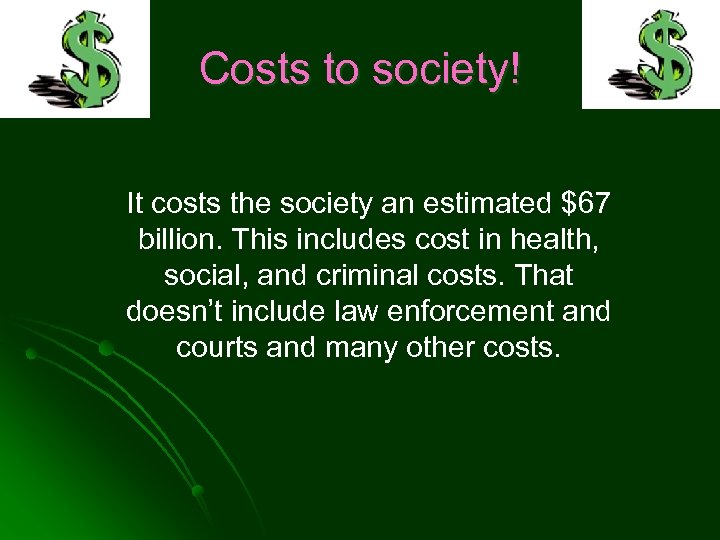 Costs to society! It costs the society an estimated $67 billion. This includes cost