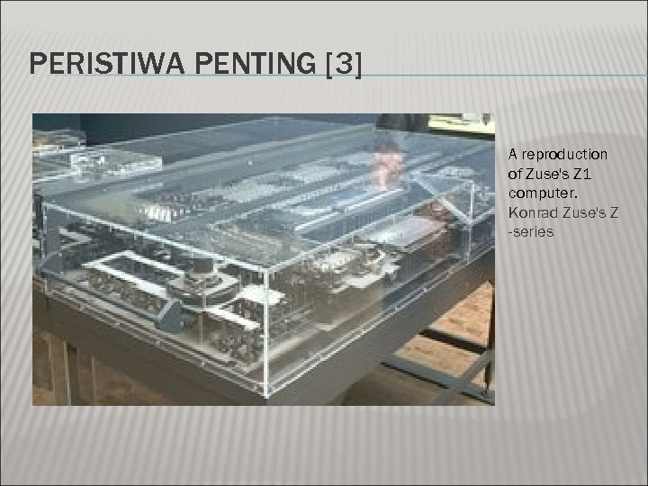 PERISTIWA PENTING [3] A reproduction of Zuse's Z 1 computer. Konrad Zuse's Z -series