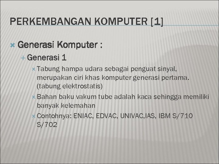 PERKEMBANGAN KOMPUTER [1] Generasi Komputer : Generasi Tabung 1 hampa udara sebagai penguat sinyal,