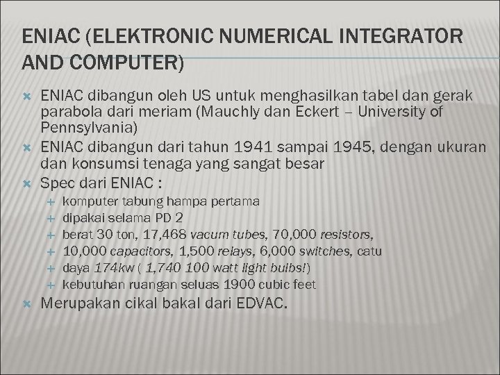 ENIAC (ELEKTRONIC NUMERICAL INTEGRATOR AND COMPUTER) ENIAC dibangun oleh US untuk menghasilkan tabel dan