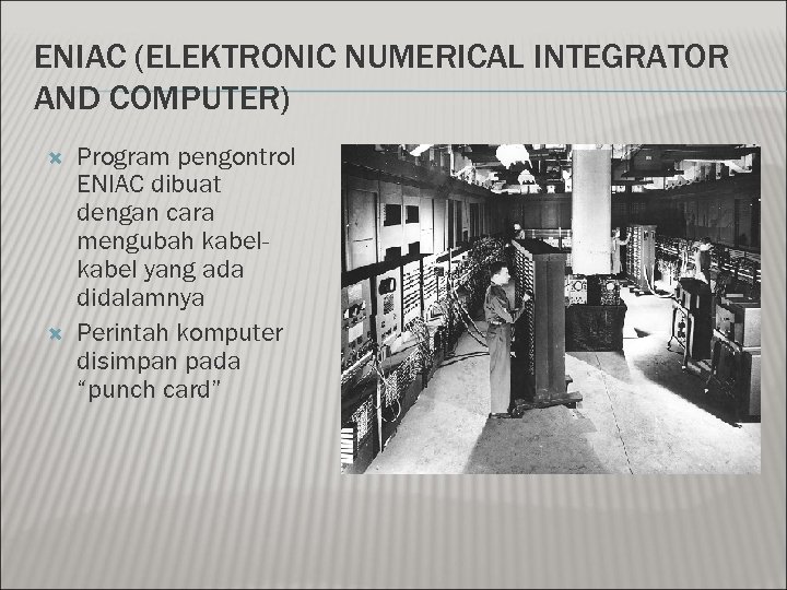 ENIAC (ELEKTRONIC NUMERICAL INTEGRATOR AND COMPUTER) Program pengontrol ENIAC dibuat dengan cara mengubah kabel