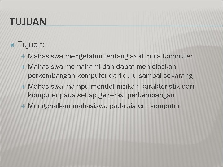 TUJUAN Tujuan: Mahasiswa mengetahui tentang asal mula komputer Mahasiswa memahami dan dapat menjelaskan perkembangan