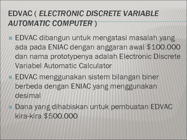 EDVAC ( ELECTRONIC DISCRETE VARIABLE AUTOMATIC COMPUTER ) EDVAC dibangun untuk mengatasi masalah yang